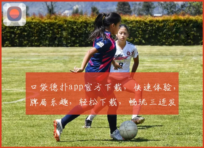 口袋德扑app官方下载，快速体验，牌局乐趣，轻松下载，畅玩三连发，快来加入